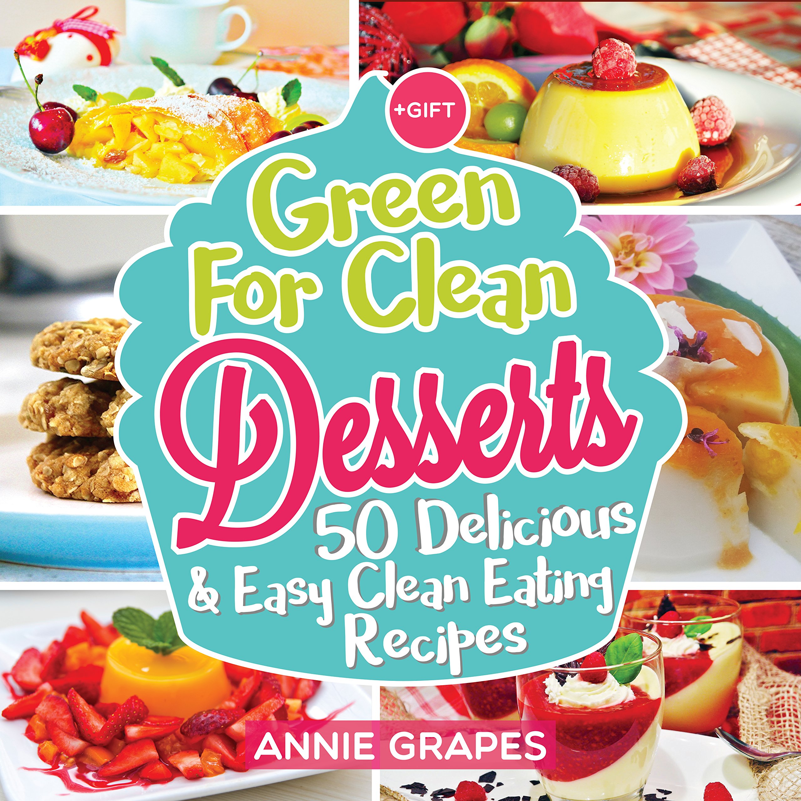 Green for Clean Desserts: 50 Delicious & Easy Clean Eating Recipes: (Clean Eating, Clean Eating Recipes, Clean Eating Cookbook, Cook Healthy for Weight Loss, Delicious Desserts, Vegan Cookbook)