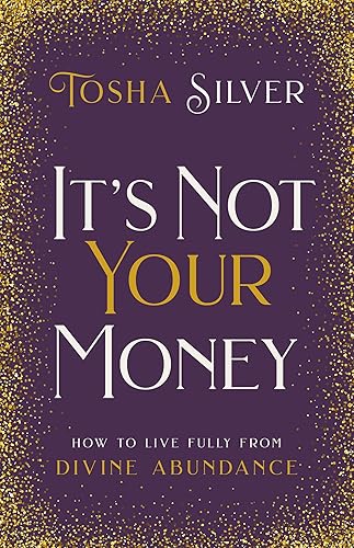 It's Not Your Money How to Live Fully from Divine Abundance