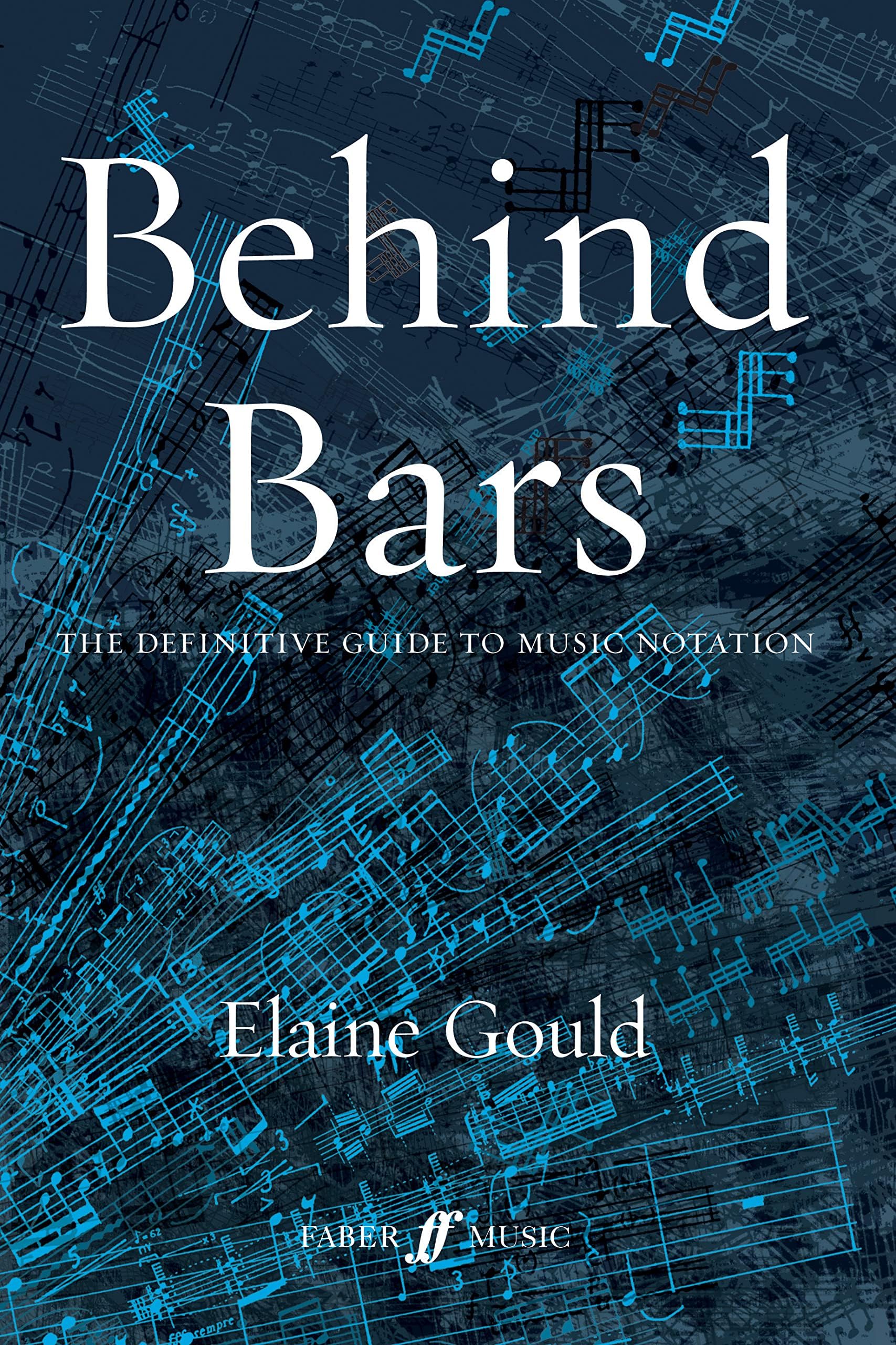 Behind Bars: the Definitive Guide to Music Notation