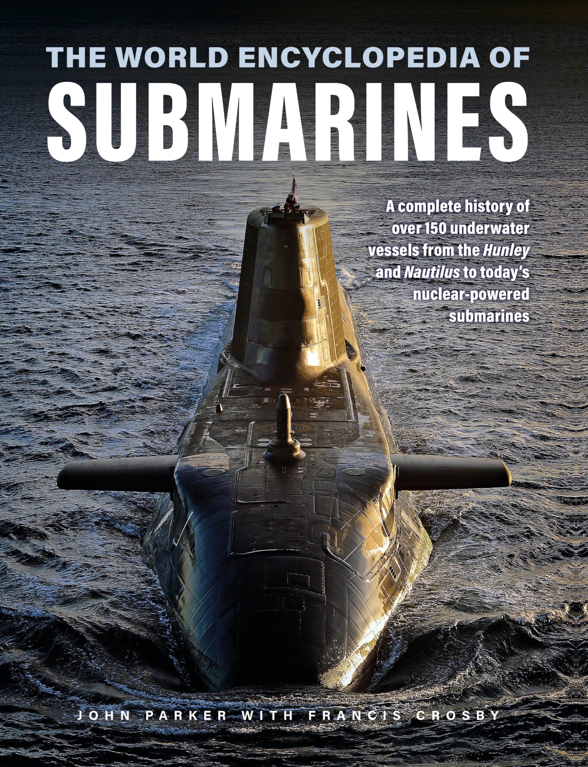 The World Encyclopedia of Submarines: A Complete History of Over 150 Underwater Vessels from the Hunley and Nautilus to Today's Nuclear-Powered Submarines