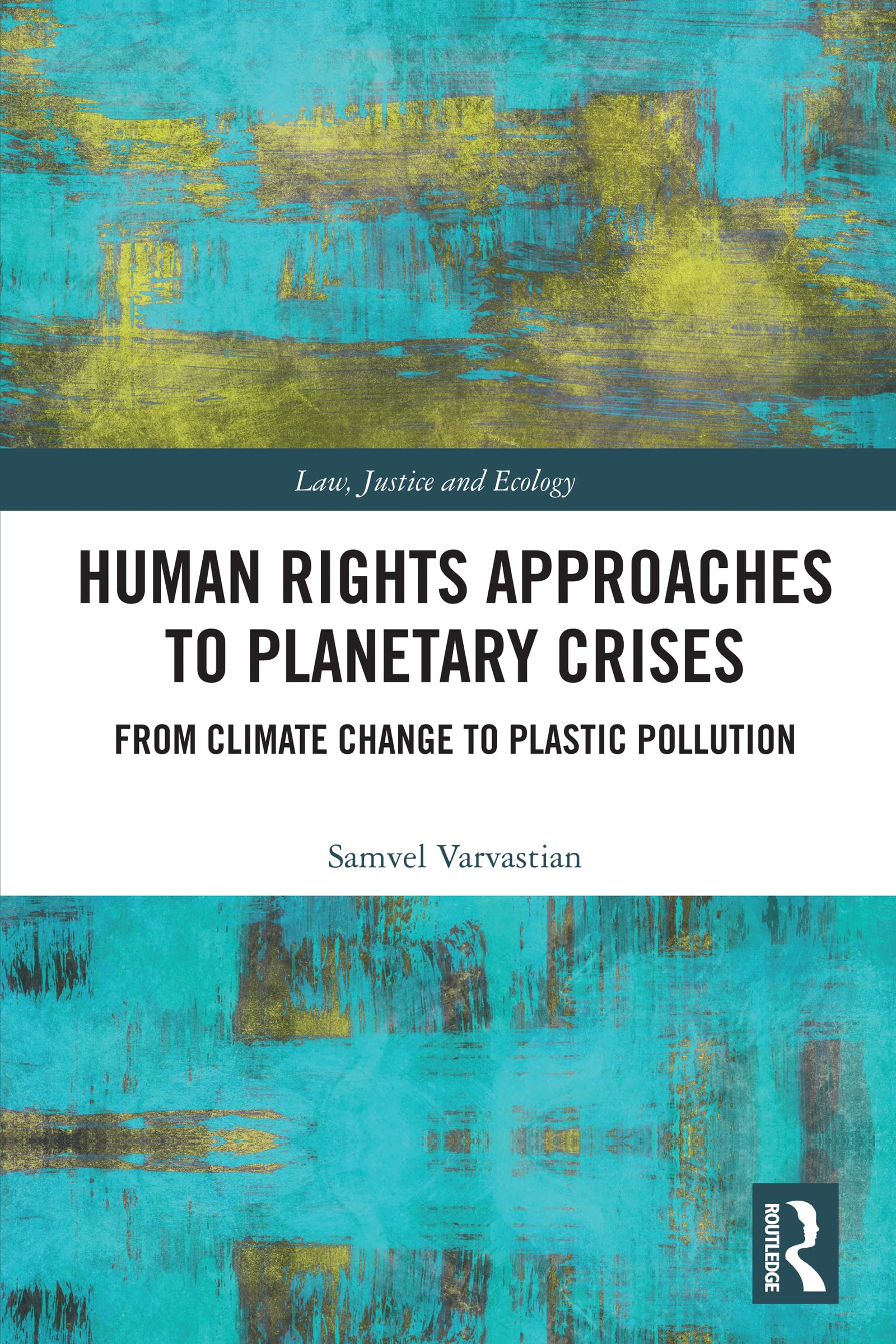 Human Rights Approaches to Planetary Crises: From Climate Change to Plastic Pollution (Law, Justice and Ecology)