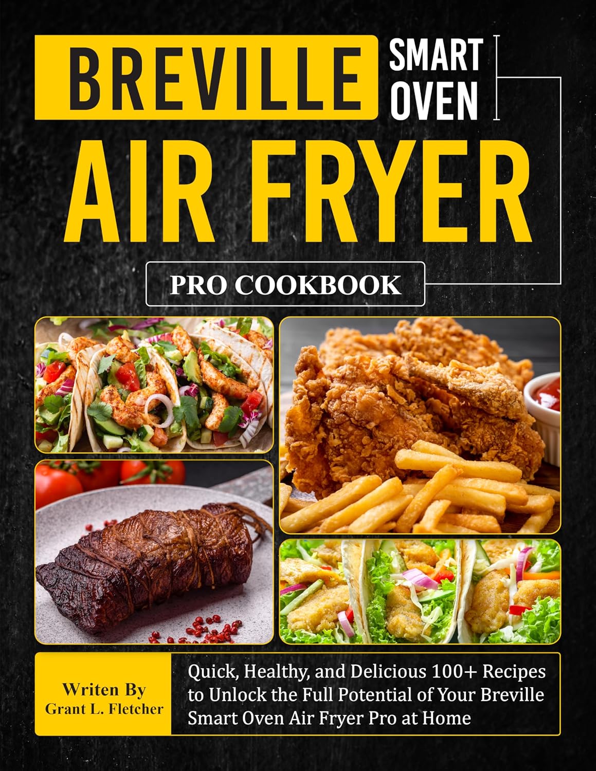 Breville Smart Oven Air Fryer Pro Cookbook: Quick, Healthy, and Delicious 100+ Recipes to Unlock the Full Potential of Your Breville Smart Oven Air Fryer Pro at Home