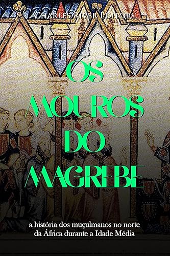 Os mouros do Magrebe: a história dos muçulmanos no norte da África durante a Idade Média