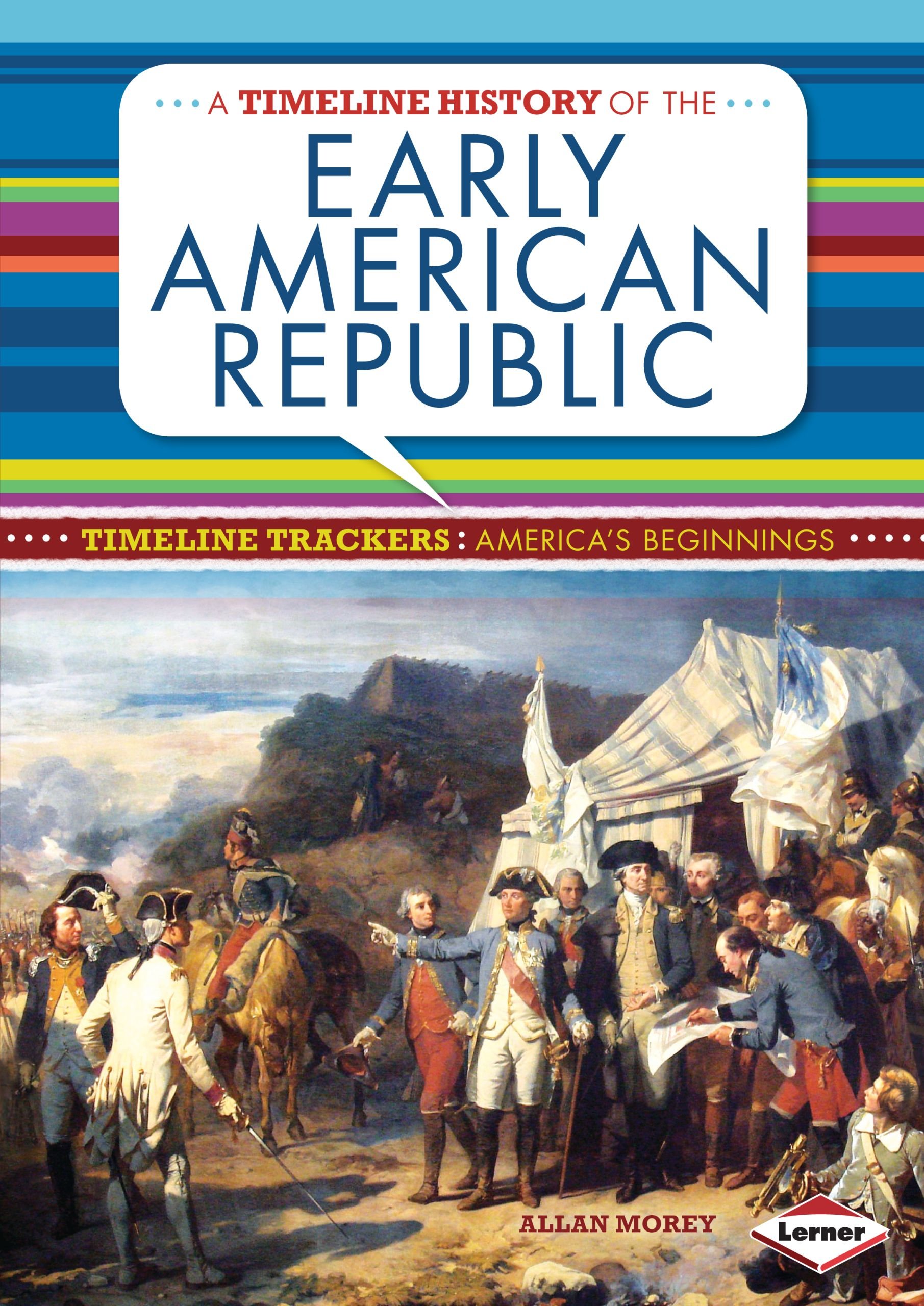 A Timeline History of the Early American Republic (Timeline Trackers: America's Beginnings)