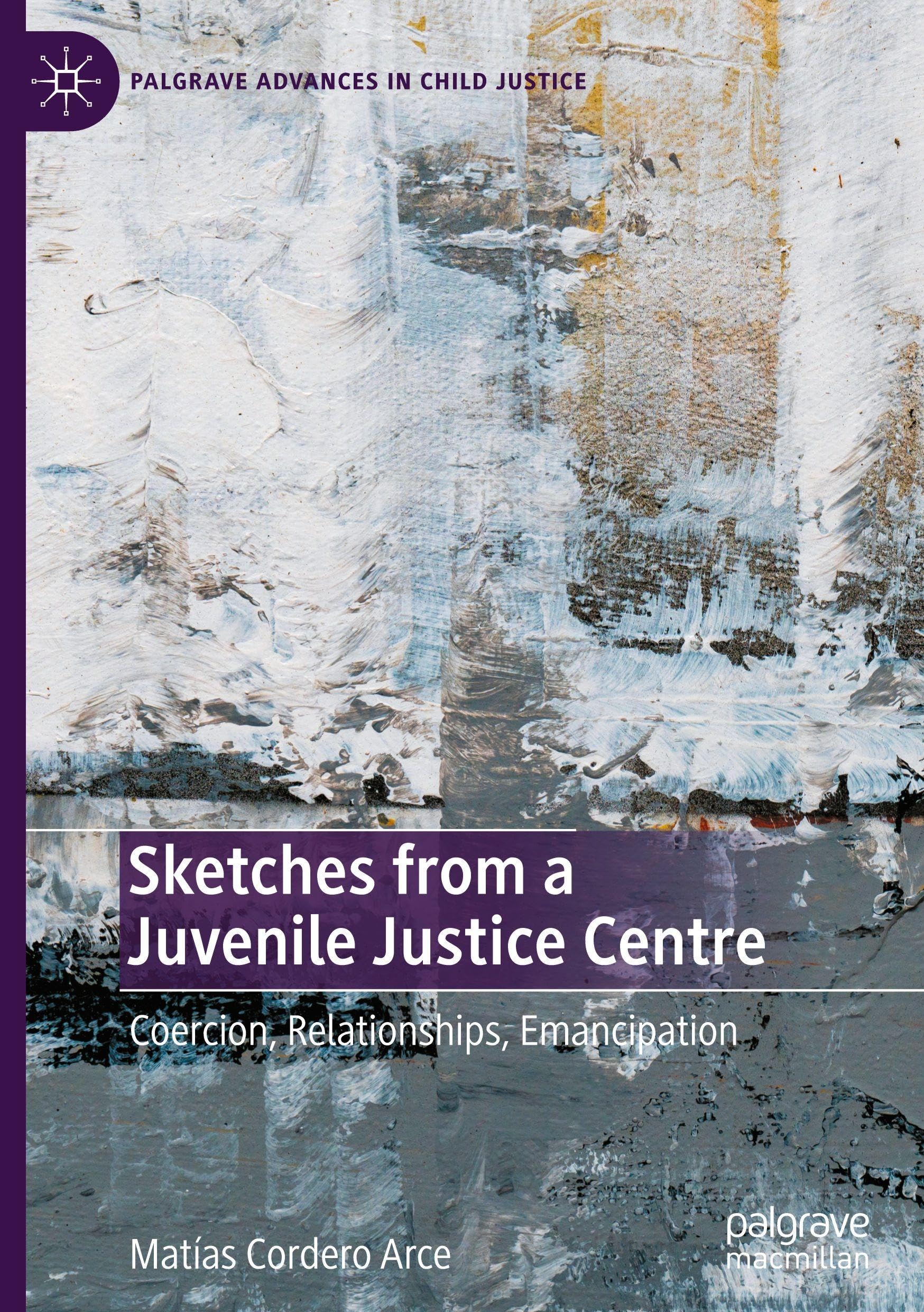 Sketches from a Juvenile Justice Centre: Coercion, Relationships, Emancipation (Palgrave Advances in Child Justice)
