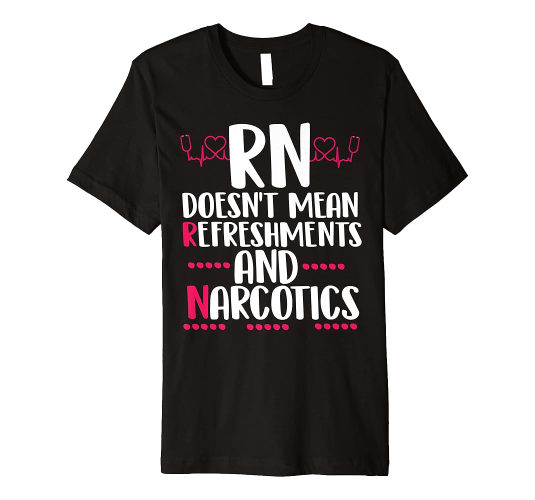 RN doesn't mean refreshments and narcotics funny nurse Premium T-Shirt