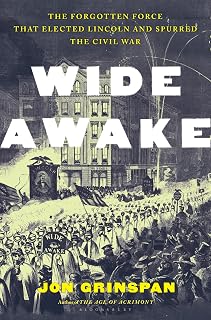 Wide Awake: The Forgotten Force That Elected Lincoln and Spurred the Civil War