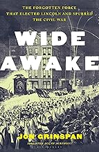 Wide Awake: The Forgotten Force That Elected Lincoln and Spurred the Civil War