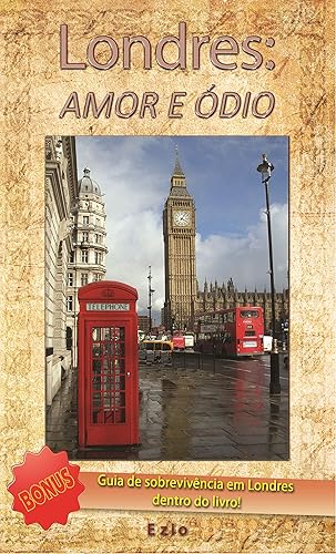Londres: Amor e Ódio - Guia de Sobrevivência: Tudo sobre a vida em Londres na Inglaterra. Como entrar, visto, trabalho, estudo, dia a dia na terra da Rainha!