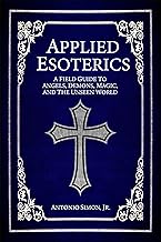 Applied Esoterics: A Field Guide to Angels, Demons, Magic, and the Unseen World