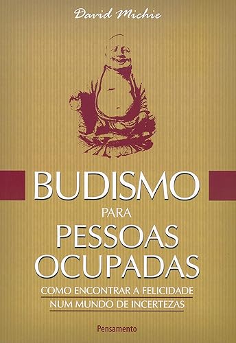 Budismo Para Pessoas Ocupadas: Como Encontrar a Felicidade num Mundo de Incertezas