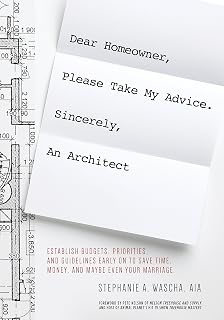 Dear Homeowner, Please Take My Advice. Sincerely, An Architect: Establish Budgets, Priorities, and Guidelines Early On To Save Time, Money, and Maybe Even Your Marriage