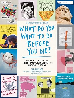 What Do You Want to Do Before You Die? Moving, Unexpected, and Inspiring Answers to Lifes Most Important Question