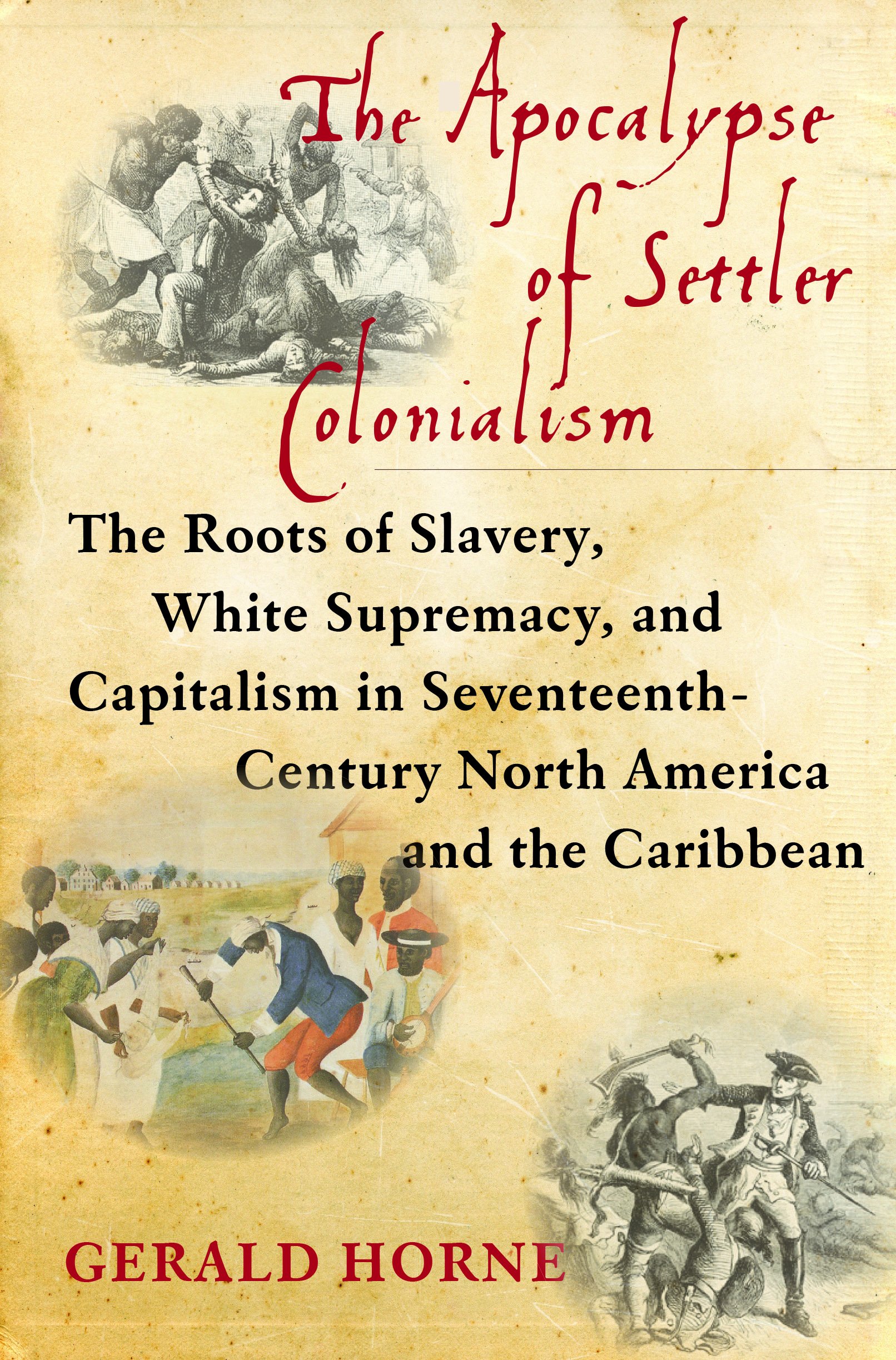 The Apocalypse Of Settler Colonialism: The Roots Of Slavery, White Supremacy, And Capitalism In 17th Century North America... 
