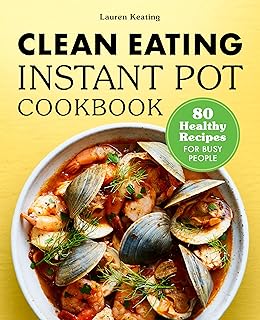 Clean Eating Instant Pot Cookbook: 80 Healthy Recipes for Busy People