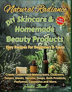 Natural Radiance DiY Skincare & Homemade Beauty Products: Easy Recipes for Beginners & Teens (English Edition)