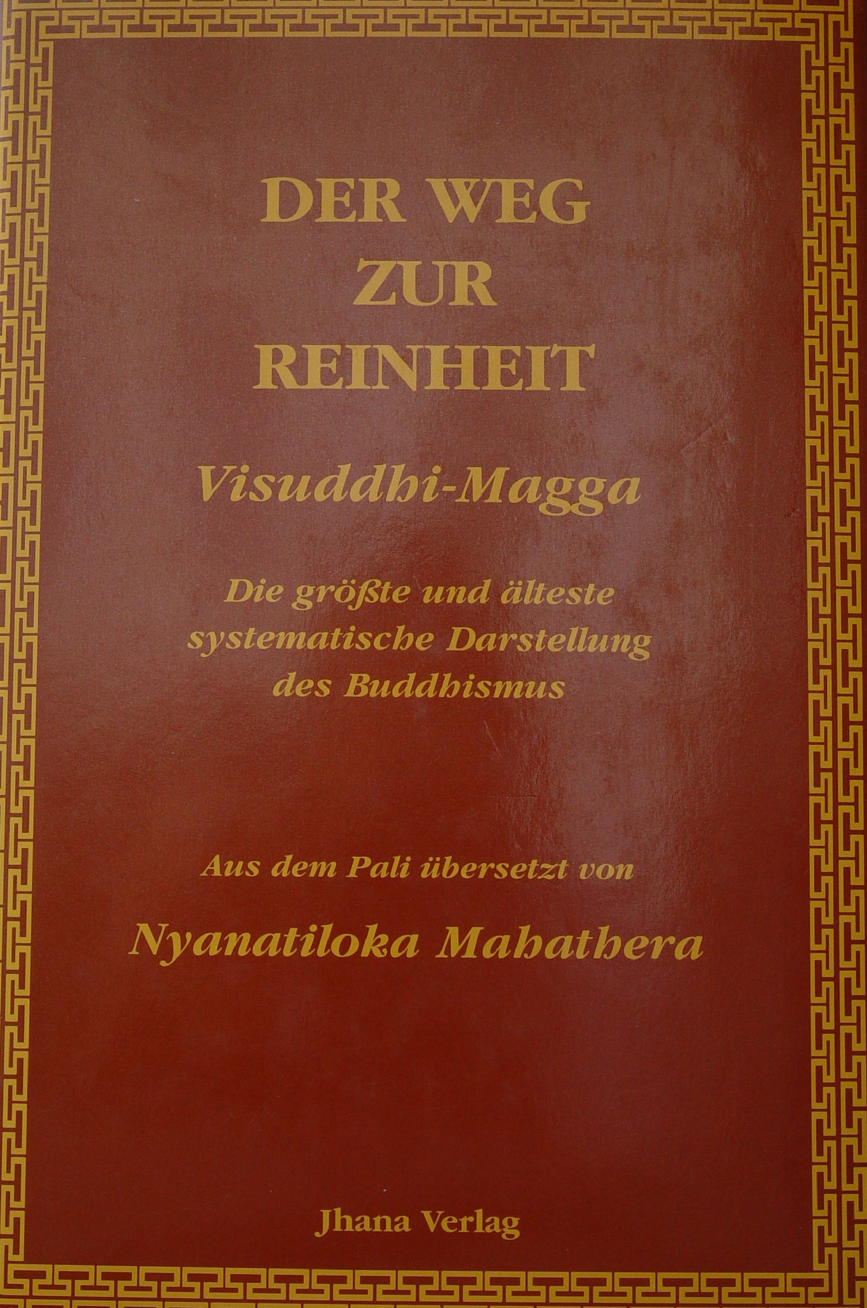 Der Weg zur Reinheit /Visuddhi-Magga: Die grösste und älteste systematische Darstellung des Buddhismus