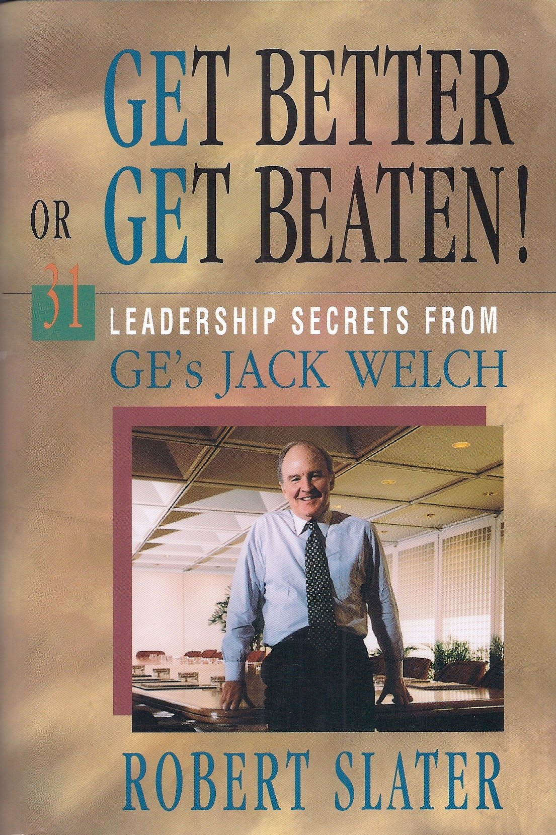 Get Better or Get Beaten!: 31 Leadership Secrets from Ge's Jack Welch Slater, Robert