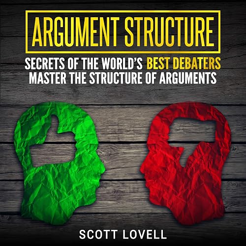Argument Structure: Secrets of the World’s Best Debaters: Master the Structure of Arguments