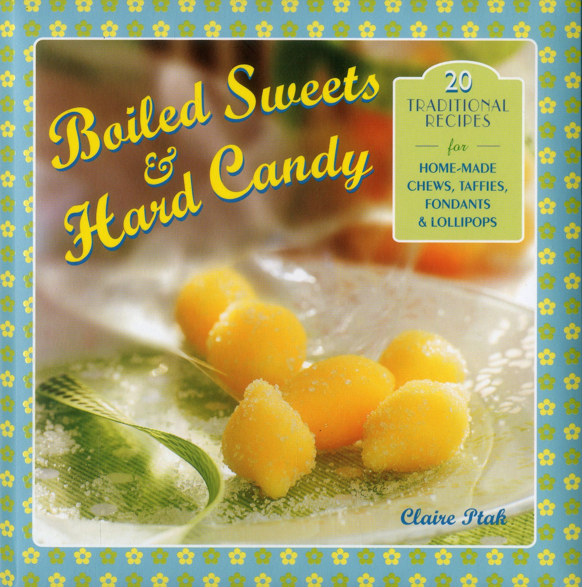 Boiled Sweets & Hard Candy: 20 Traditional Recipes for Home-made Chews, Taffies, Fondants & Lollipops