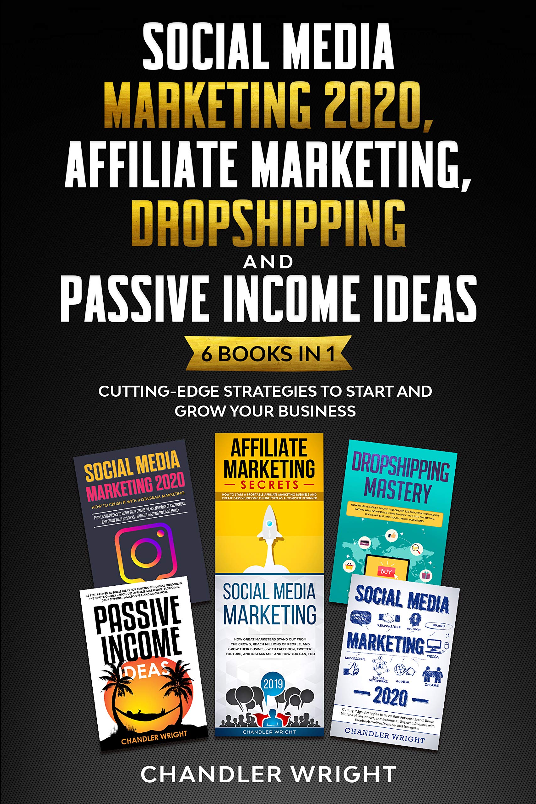 Social Media Marketing 2020: Affiliate Marketing, Dropshipping and Passive Income Ideas – 6 Books in 1 – Cutting-Edge Strategies to Start and Grow Your Business