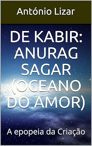 De Kabir: Anurag Sagar (Oceano do Amor): A Epopeia da Criação