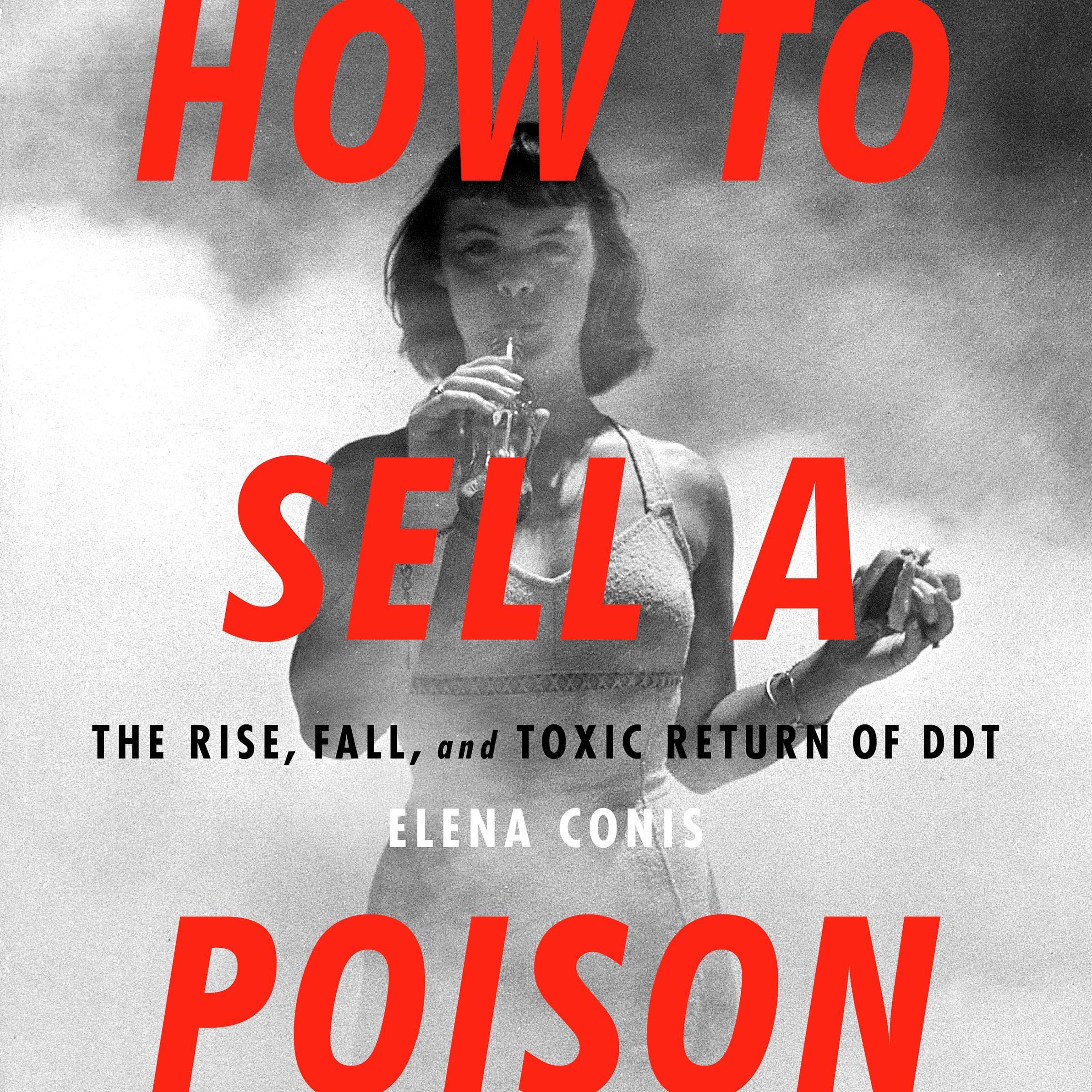 How to Sell a Poison: The Rise, Fall, and Toxic Return of DDT
