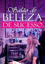 Salão de Beleza de Sucesso: Segredos para Iniciar e Administrar seu Negócio