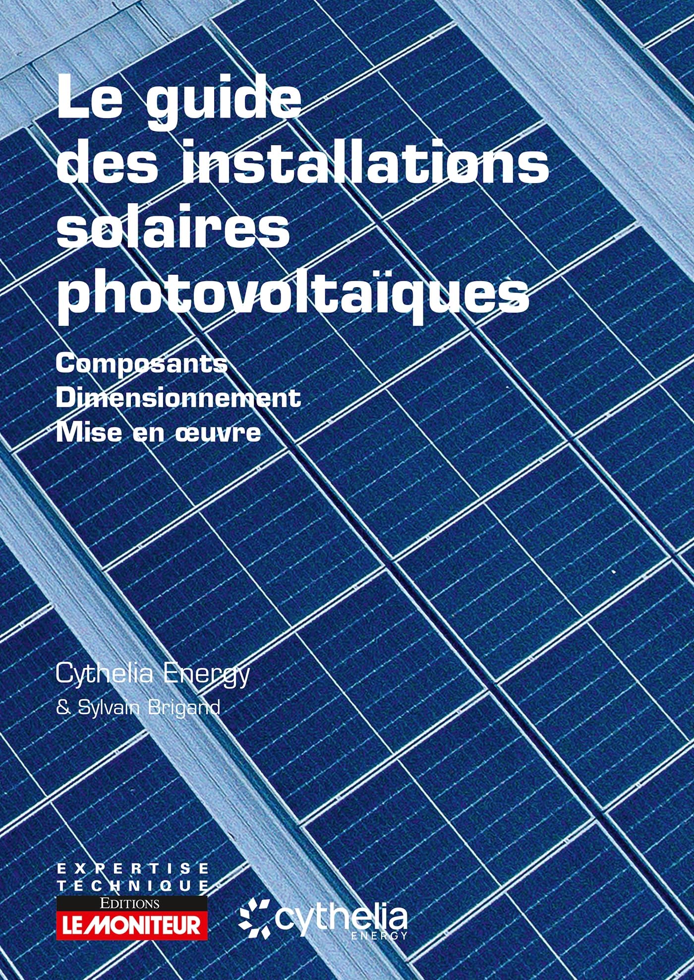 Le guide des installations solaires photovoltaïques: Composants - Dimensionnement - Mise en oeuvre