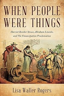 When People Were Things: Harriet Beecher Stowe, Abraham Lincoln, and the Emancipation Proclamation