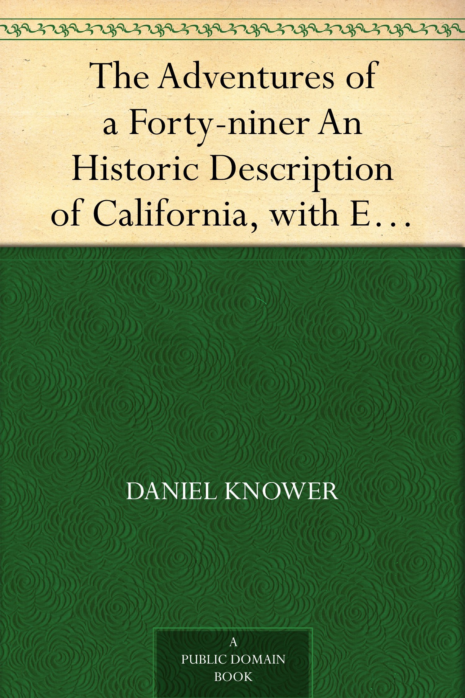 The Adventures of a Forty-niner An Historic Description of California, with Events and Ideas of San Francisco and Its People in Those Early Days