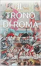 IL TRONO DI ROMA La leggendaria ascesa al trono del primo re etrusco dellUrbe TARQUINIO PRISCO