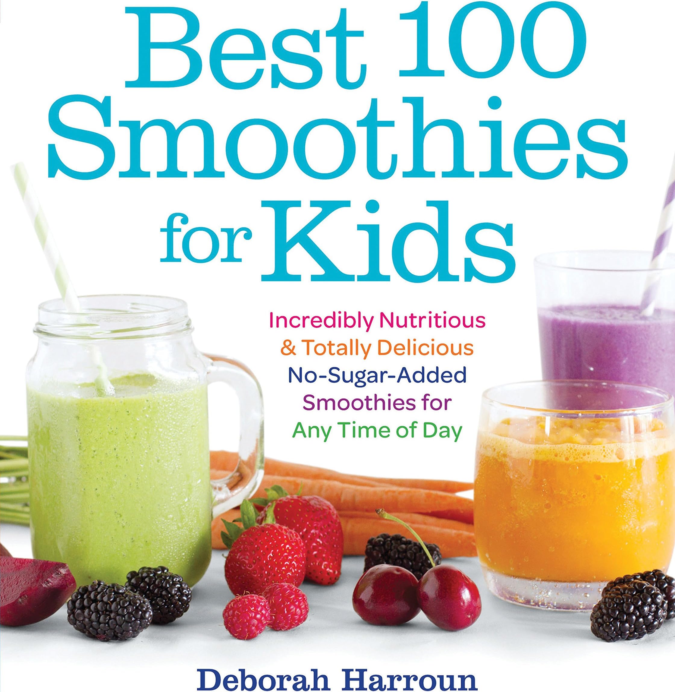 Best 100 Smoothies for Kids: Incredibly Nutritious and Totally Delicious No-Sugar-Added Smoothies for Any Time of Day Paperback – Illustrated, May 19, 2015