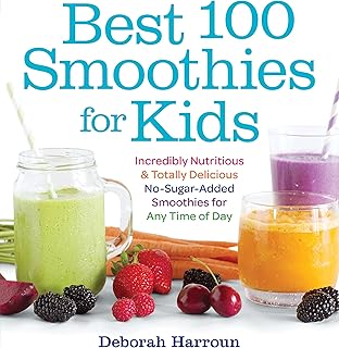 Best 100 Smoothies for Kids: Incredibly Nutritious and Totally Delicious No-Sugar-Added Smoothies for Any Time of Day