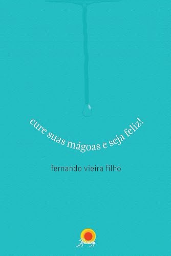 Cure suas mágoas e seja feliz