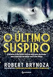 O último suspiro (Detetive Erika Foster Livro 4)