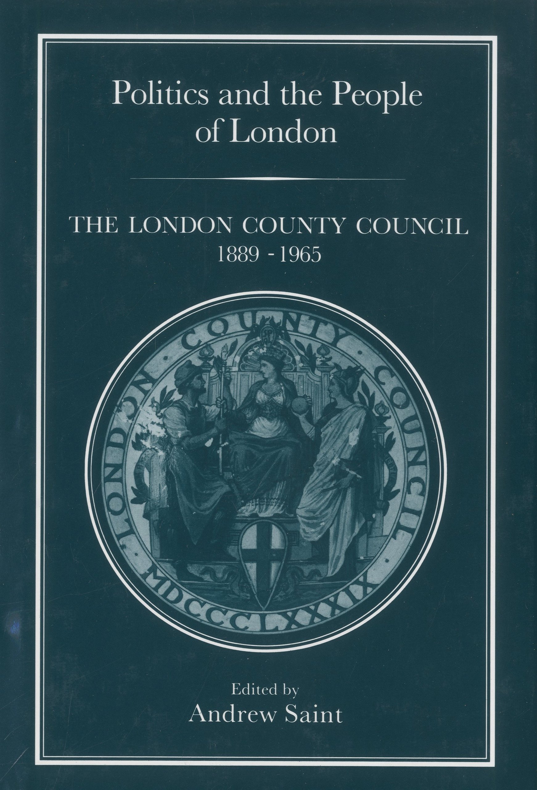 Politics and the People of London: The London County Council, 1889-1965