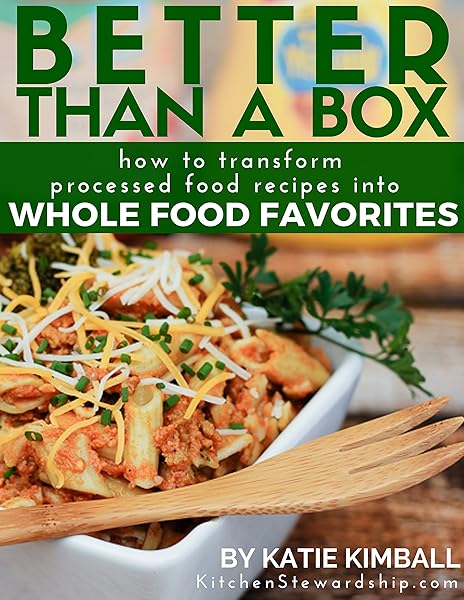 Better Than a Box: How to Transform Processed Food Recipes into Whole Foods Favorites (real food cookbook)