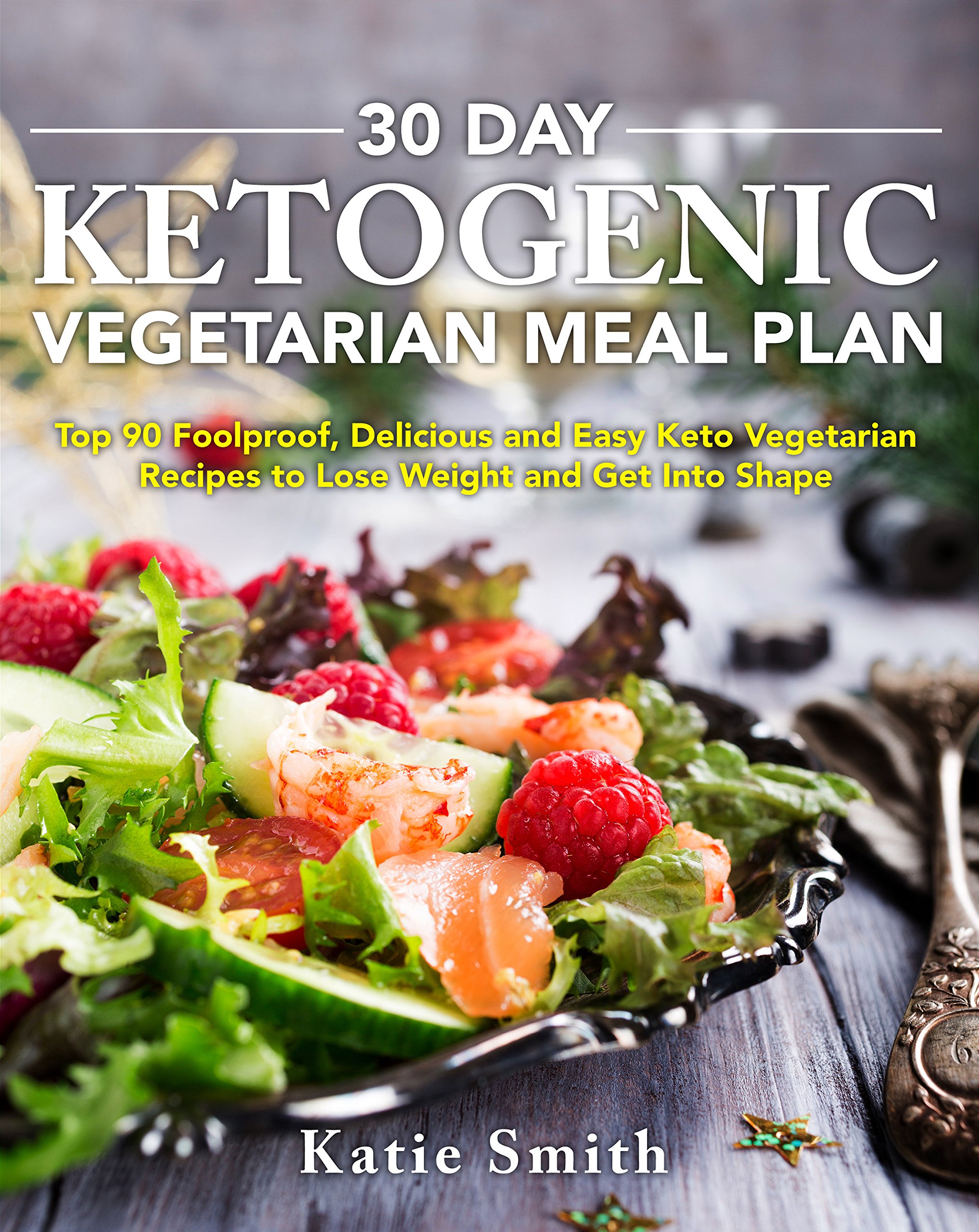 30 Day Ketogenic Vegetarian Meal Plan: Top 90 Foolproof, Delicious and Easy Keto Vegetarian Recipes to Lose Weight and Get Into Shape