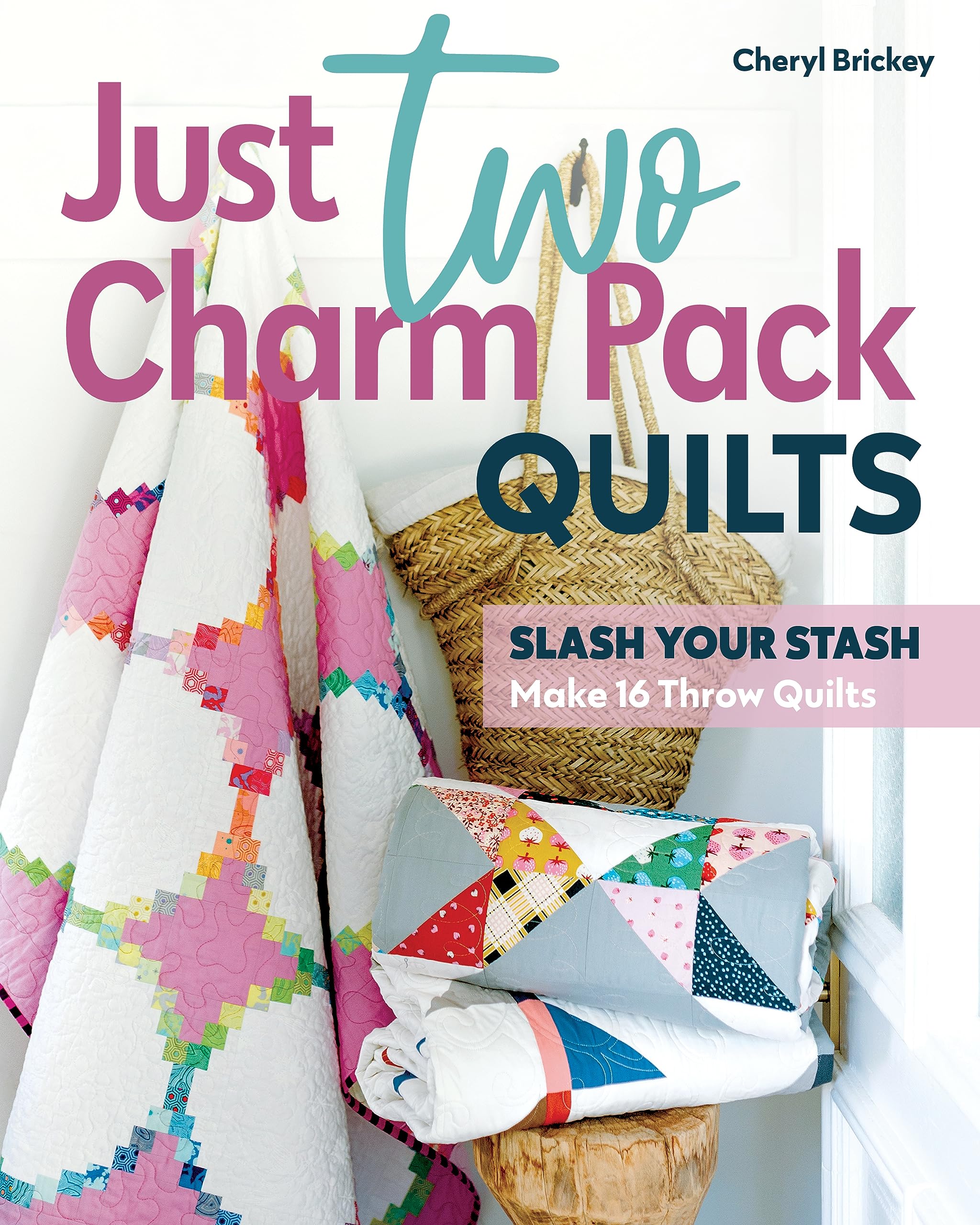Just Two Charm Pack Quilts: Slash your stash; Make 16 throw quilts