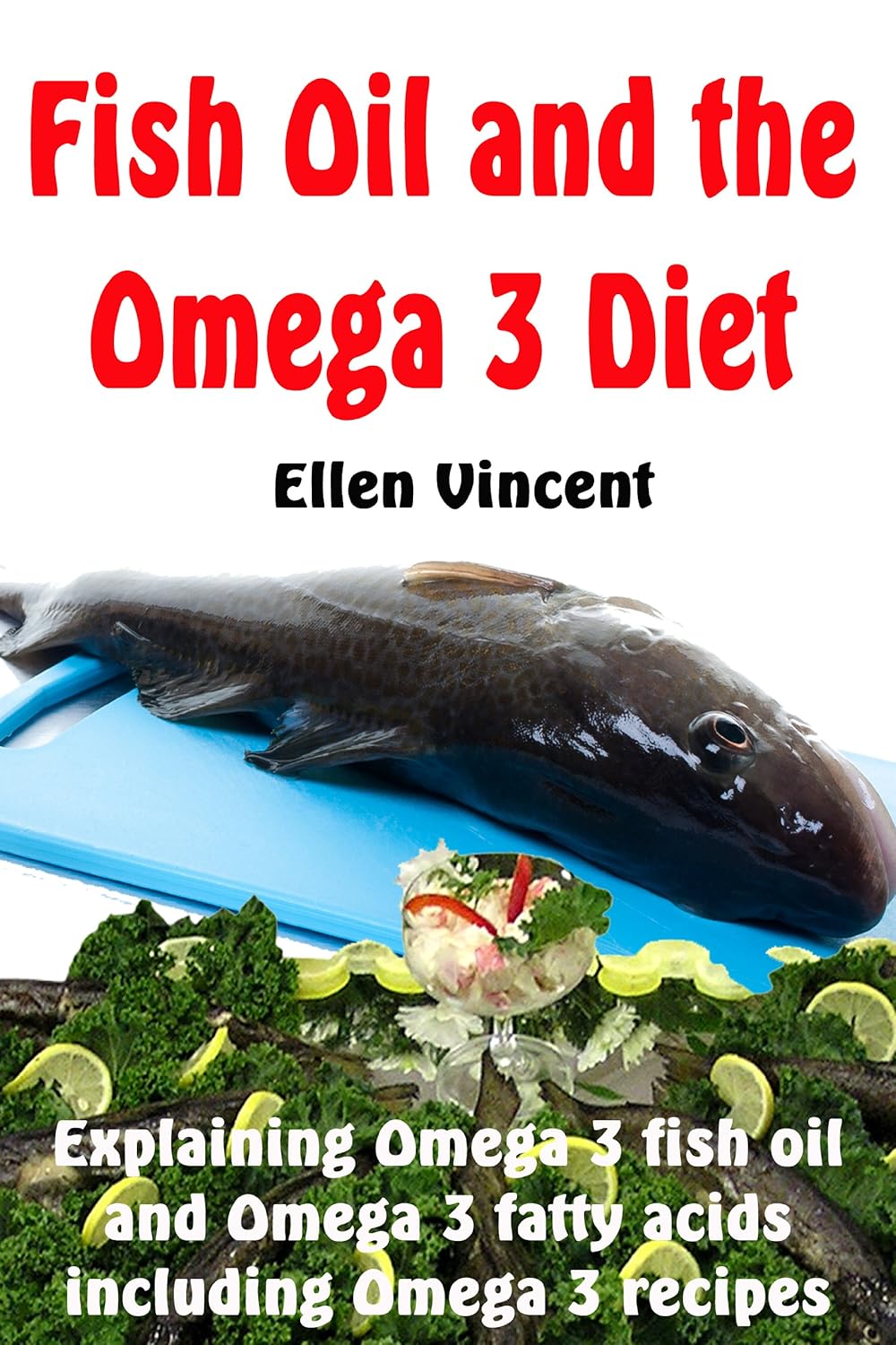 Fish Oil and the Omega 3 Diet Explaining Omega 3 fish oil and Omega 3