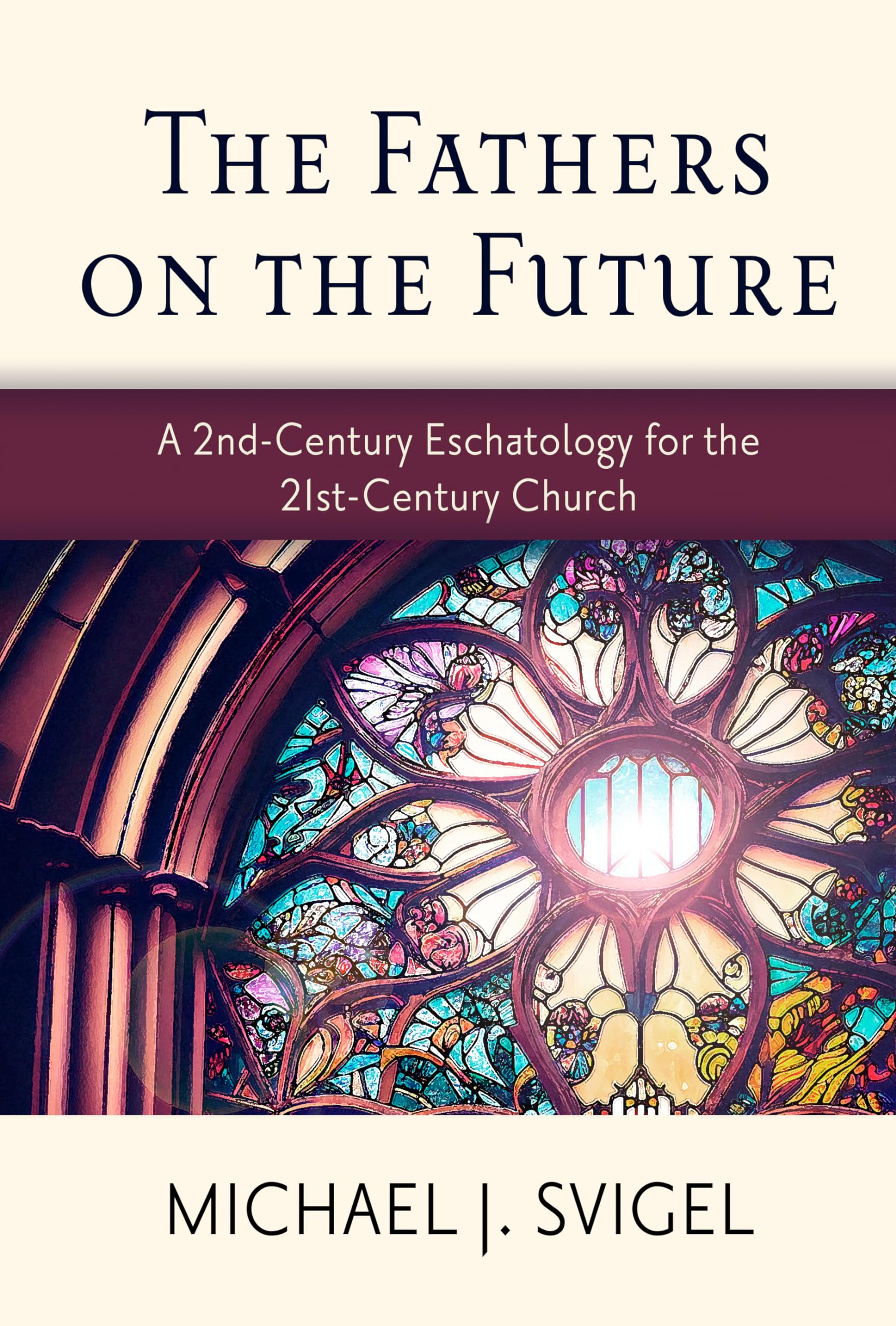 Fathers on the Future, The: A 2nd-Century Eschatology for the 21st-Century Church