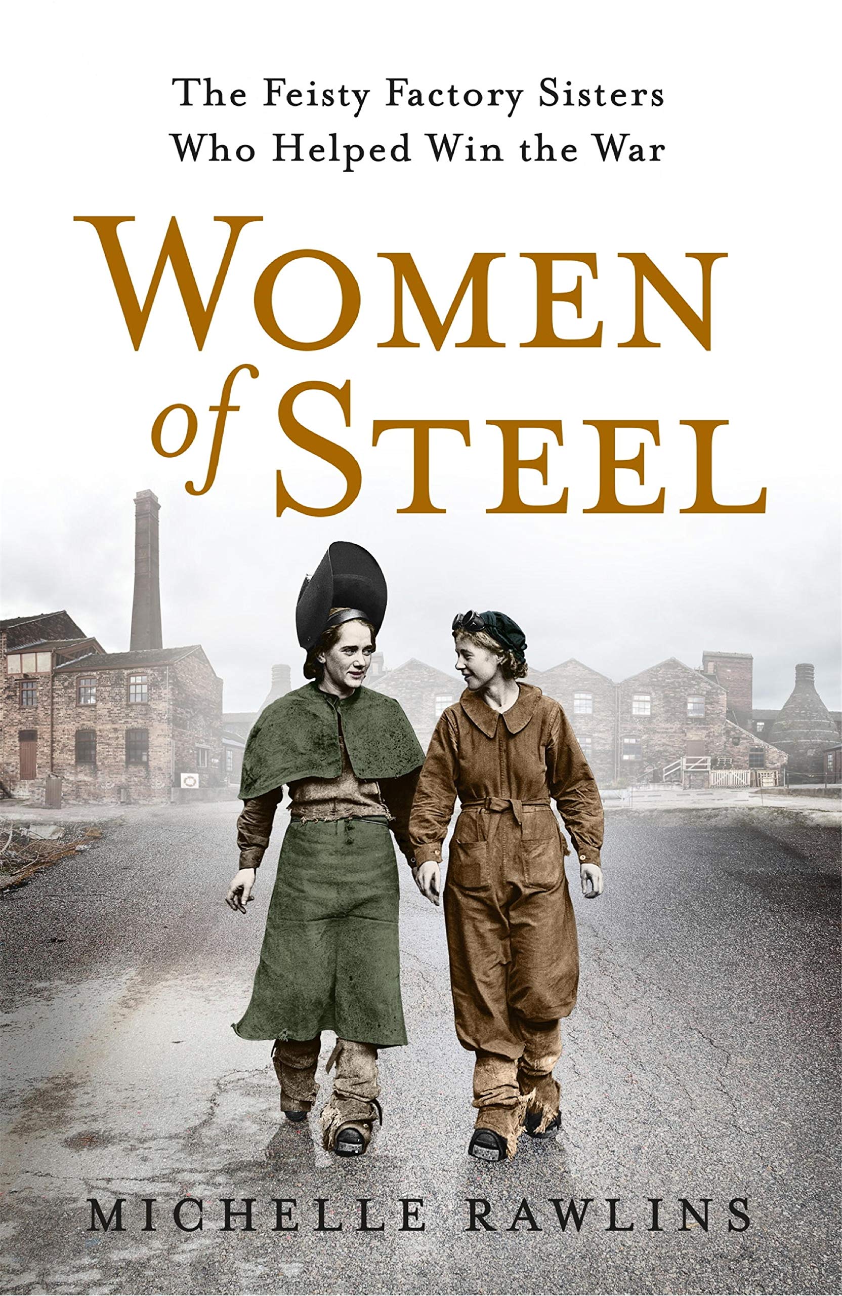 WOMEN OF STEEL: The Feisty Factory Sisters Who Helped Win the War