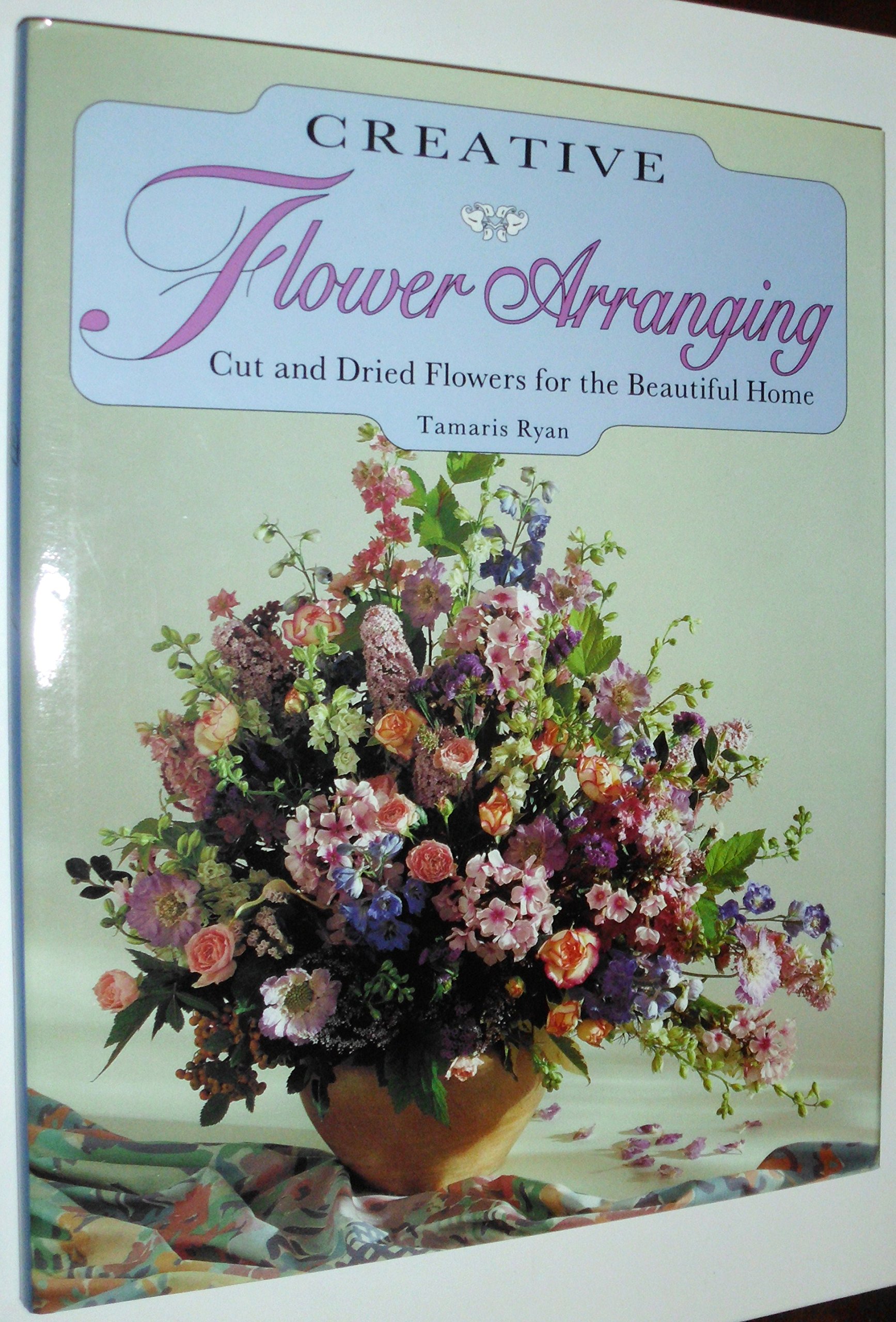 Creative Flower Arranging: Cut and Dried Flowers for the Beautiful Homes