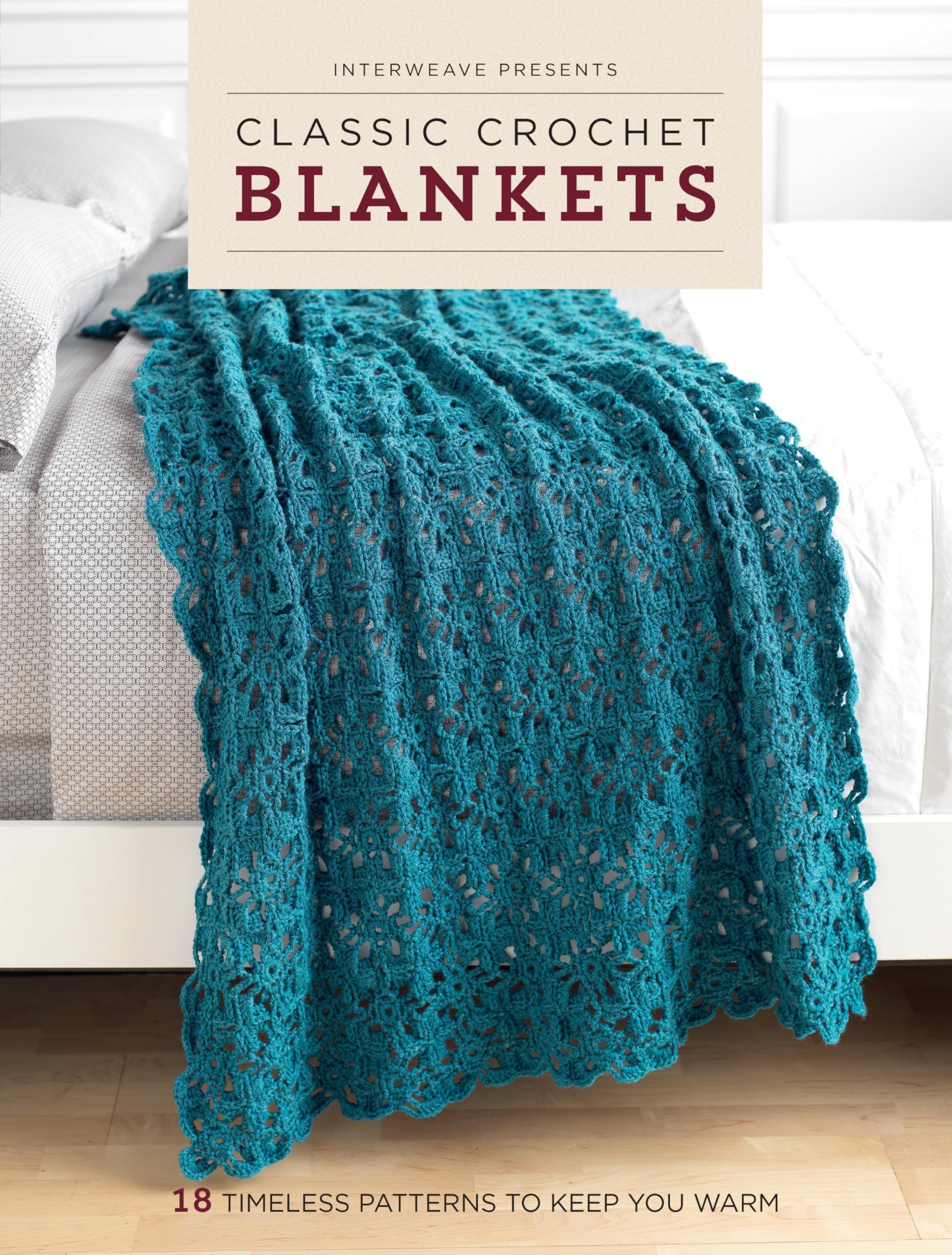 Interweave Presents Classic Crochet Blankets: 18 Timeless Patterns to Keep You Warm Paperback โ March 16, 2016