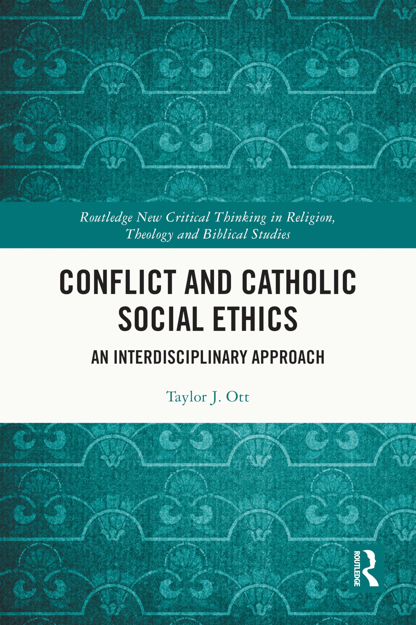 Conflict and Catholic Social Ethics: An Interdisciplinary Approach (Routledge New Critical Thinking in Religion, Theology and Biblical Studies)