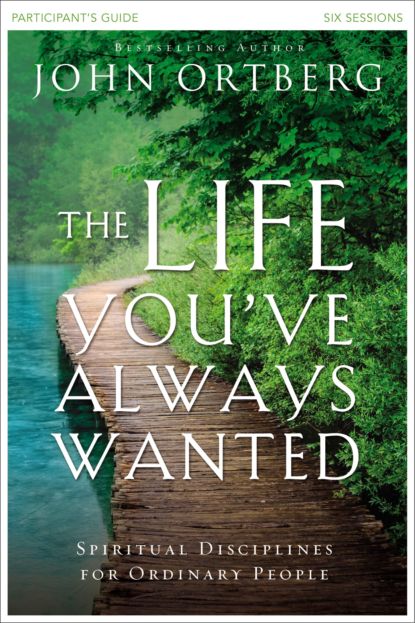 The Life You've Always Wanted Participant's Guide: Spiritual Disciplines for Or