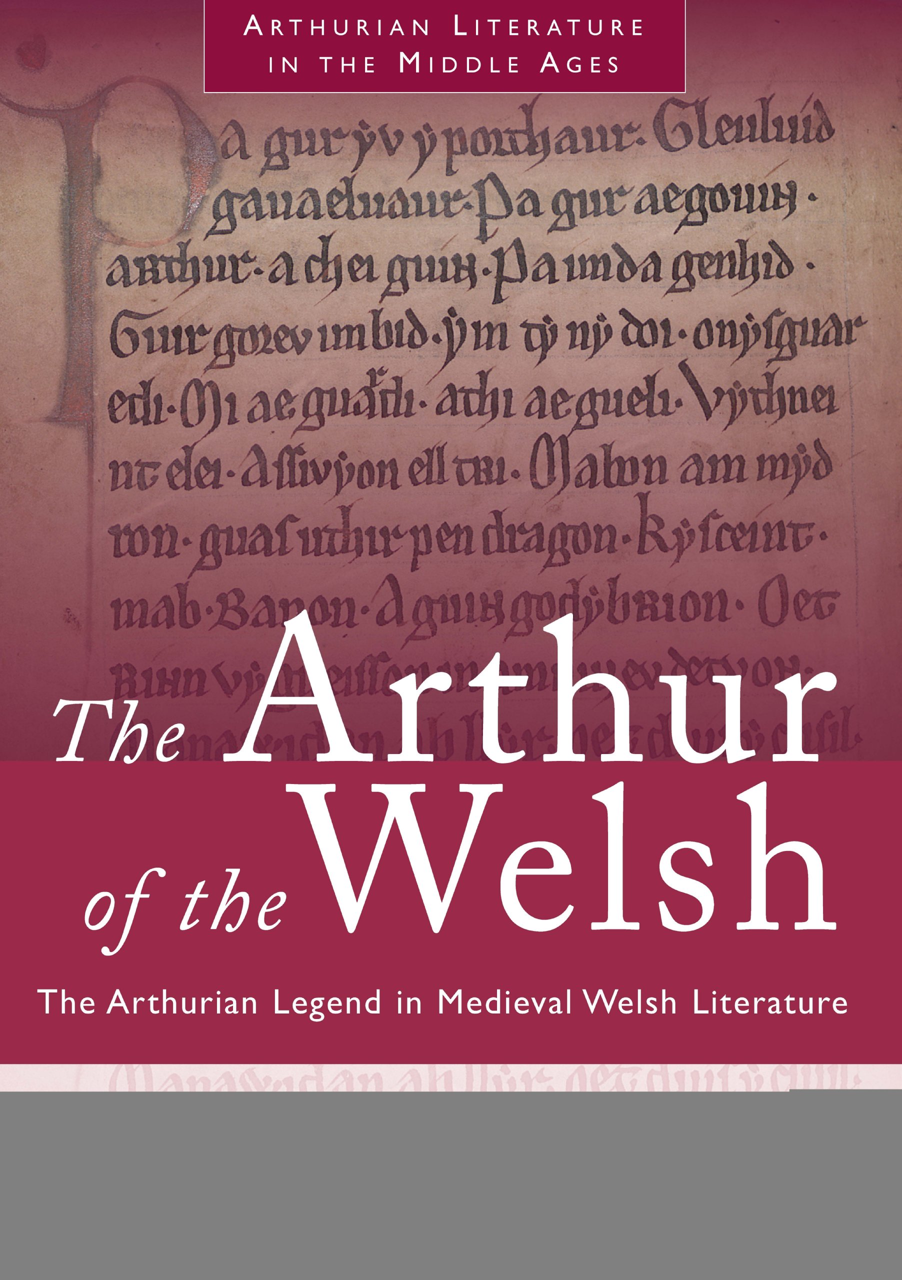 The Arthur of the Welsh: Arthurian Legend in Mediaeval Welsh Literature (University of Wales Press - Writers of Wales) (Arthurian Literature in the Middle Ages)