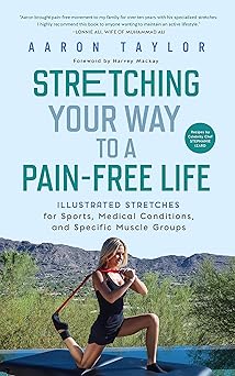 Stretching Your Way to a Pain-Free Life: Illustrated Stretches for Sports, Medical Conditions and Specific Muscle Groups