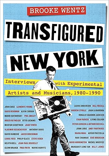 Transfigured New York: Interviews with Experimental Artists and Musicians, 1980-1990 (Columbiana)